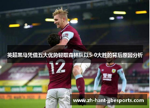 英超黑马凭借五大优势轻取森林队以5-0大胜的背后原因分析
