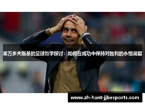 莱万多夫斯基的足球哲学探讨：如何在成功中保持对胜利的永恒渴望