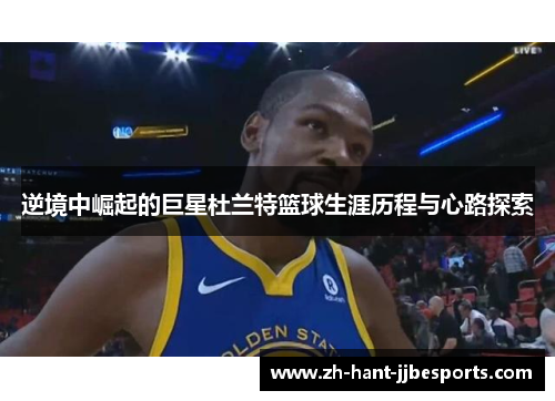 逆境中崛起的巨星杜兰特篮球生涯历程与心路探索