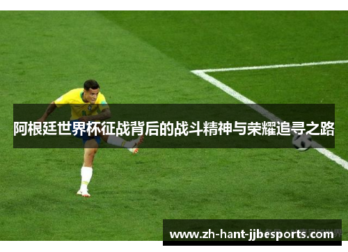 阿根廷世界杯征战背后的战斗精神与荣耀追寻之路