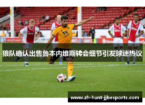 狼队确认出售鲁本内维斯转会细节引发球迷热议