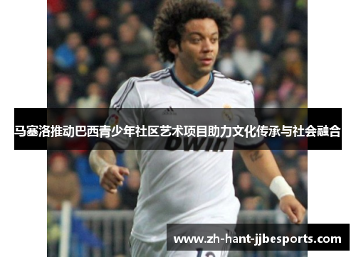 马塞洛推动巴西青少年社区艺术项目助力文化传承与社会融合