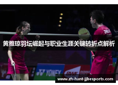黄雅琼羽坛崛起与职业生涯关键转折点解析